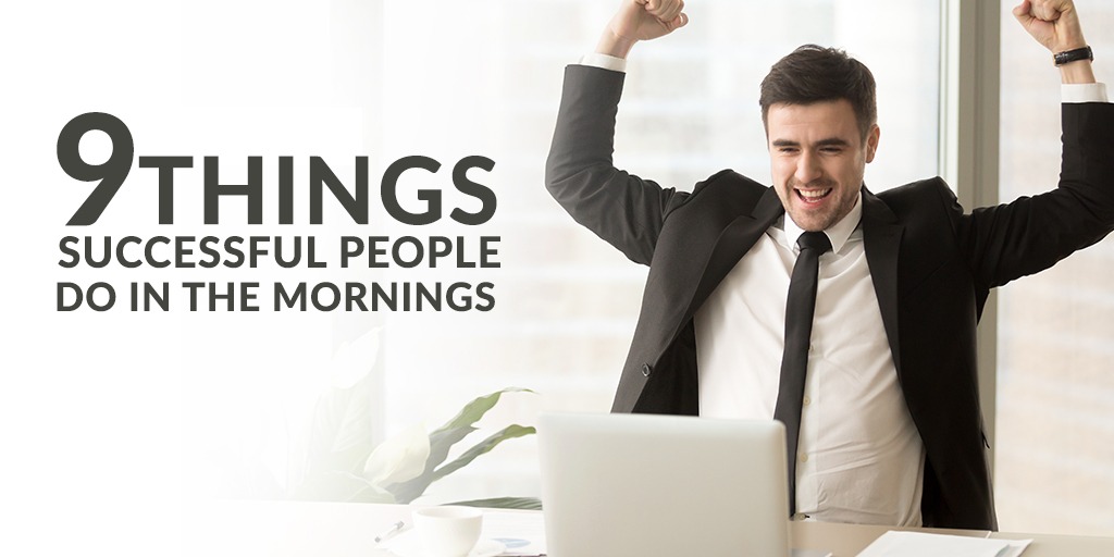 9 Things Successful People do in the Mornings